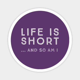 Life is short and so am i Magnet